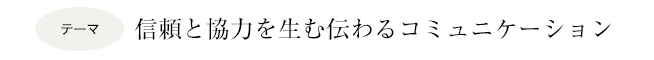 信頼と協力を生む伝わるコミュニケーション